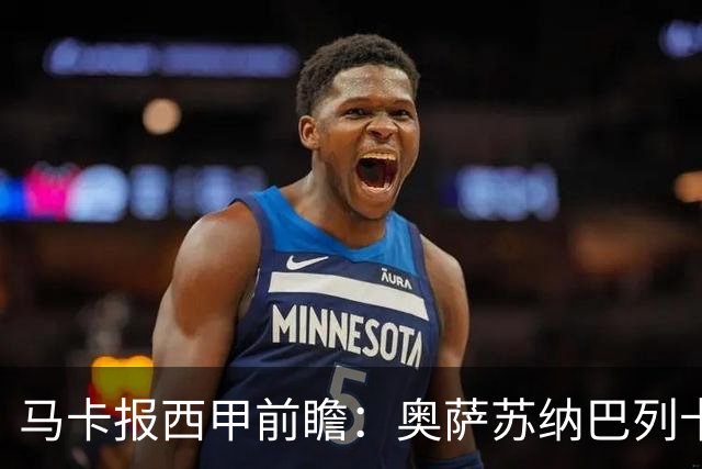 马卡报西甲前瞻：奥萨苏纳巴列卡诺或上演对攻，毕巴击败阿拉维斯
